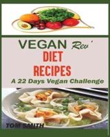 VEGAN REV' DEIT RECIPES:: The Twenty-Two Vegan Challenge: 50 Healthy and Delicious Vegan Diet Recipes to Help You Lose Weight and Look Amazing