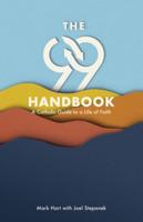 The 99 Handbook: A Catholic Guide to a Life of Faith