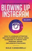 The Ultimate Beginners Guide to Blowing Up on Instagram in 2019: How to Leverage Attention and the Power of Social Media Marketing to Create Your Personal Brand (Influencer Strategies)