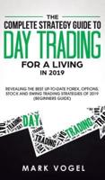 The Complete Strategy Guide to Day Trading for a Living in 2019: Revealing the Best Up-to-Date Forex, Options, Stock and Swing Trading Strategies of 2019 (Beginners Guide)