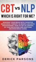 CBT vs NLP: Which is right for me?: Rewiring Your Brain with Cognitive Behavioral Therapy vs Neuro-linguistic Programming. How to Get in Control of Your Behaviors and Emotions (Neuroscience Guide)