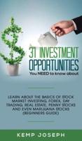 31 Investment Opportunities You NEED to know about: Learn about the basics of stock market investing, forex, day trading, Real Estate, penny stocks and even marijuana stocks (Beginners Guide)
