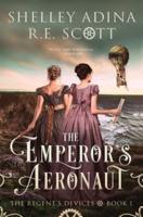 The Emperor's Aeronaut: A Regency-set steampunk adventure novel