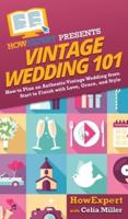 Vintage Wedding 101: How to Plan an Authentic Vintage Wedding from Start to Finish with Love, Grace, and Style