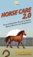Horse Care 2.0: Everything You Need to Know About Horses for Beginners