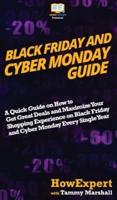 Black Friday and Cyber Monday Guide: A Quick Guide on How to Get Great Deals and Maximize Your Shopping Experience on Black Friday and Cyber Monday Every Single Year