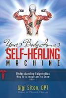 Your Body Is a Self-Healing Machine. Book 1 Understanding Epigenetics - Why It Is Important to Know