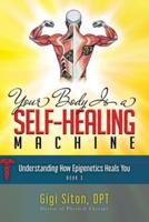 Your Body Is a Self-Healing Machine. Book 3 Understanding How Epigenetics Heals You