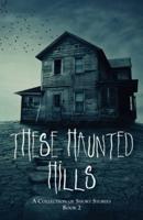 These Haunted Hills : A Collection of Short Stories Book 2