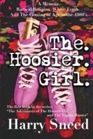 The. Hoosier. Girl.: A Memoir. Radical Religion. White Trash. And The Coming of Age During the 1980's