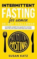 Intermittent Fasting for Women 30-Day Challenge : Complete Weight Loss Guide for Women: Burn Fat, Slim Down, and Heal Your Body