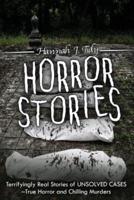 Horror Stories : Terrifyingly Real Stories of Unsolved Cases - True Horror and Chilling Murders