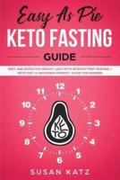 Easy as Pie Keto Fasting Guide : Fast and Effective Weight Loss with Intermittent Fasting + Keto Diet (A Beginner Friendly Guide for Women)