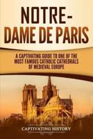 Notre-Dame de Paris: A Captivating Guide to One of the Most Famous Catholic Cathedrals of Medieval Europe