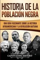 Historia de la población negra: Una Guía Fascinante sobre la Historia afroamericana y la Revolución haitiana