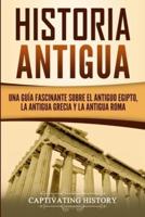 Historia Antigua: Una Guía Fascinante sobre el Antiguo Egipto, la Antigua Grecia y la Antigua Roma