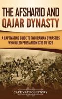 The Afsharid and Qajar Dynasty: A Captivating Guide to Two Iranian Dynasties Who Ruled Persia from 1736 to 1925