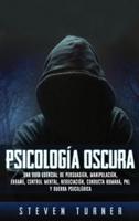 Psicología oscura: Una guía esencial de persuasión, manipulación, engaño, control mental, negociación, conducta humana, PNL y guerra psicológica