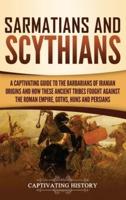 Sarmatians and Scythians: A Captivating Guide to the Barbarians of Iranian Origins and How These Ancient Tribes Fought Against the Roman Empire, Goths, Huns, and Persians