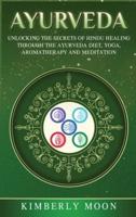Ayurveda: Unlocking the Secrets of Hindu Healing Through the Ayurveda Diet, Yoga, Aromatherapy, and Meditation