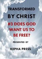 Transformed by Christ #3: Does God want us to be Free?