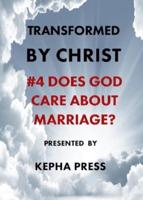 Transformed by Christ #4: Does God care about Marriage?