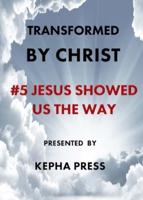 Transformed by Christ #5: Jesus Showed us the Way