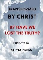 Transformed by Christ #7: Have we lost the Truth?