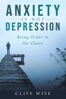 ANXIETY is not DEPRESSION: Bring Order to the Chaos