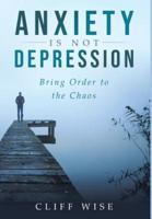 ANXIETY is not DEPRESSION: Bring Order to the Chaos