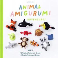 Animal Amigurumi Adventures. Volume 1 15 Crochet Patterns to Create Adorable Amigurumi Critters