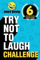 The Try Not to Laugh Challenge - 6 Year Old Edition: A Hilarious and Interactive Joke Book Toy Game for Kids - Silly One-Liners, Knock Knock Jokes, and More for Boys and Girls Age Six