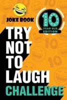 The Try Not to Laugh Challenge - 10 Year Old Edition: A Hilarious and Interactive Joke Book Toy Game for Kids - Silly One-Liners, Knock Knock Jokes, and More for Boys and Girls Age Ten
