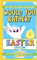 The Try Not to Laugh Challenge - Would You Rather? - Easter Edition: An Easter-Themed Interactive and Family Friendly Question Game for Boys, Girls, Kids and Teens