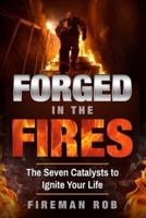 Forged In The Fires: The Seven Catalysts to Ignite your Possible, Accelerate your Potential & Extricate your Best Life.