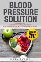 Blood Pressure: Solution - 2 Manuscripts - The Ultimate Guide to Naturally Lowering High Blood Pressure and Reducing Hypertension & 54 Delicious Heart Healthy Recipes (Blood Pressure Series Book 3)