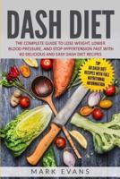 DASH Diet: The Complete Guide to Lose Weight, Lower Blood Pressure, and Stop Hypertension Fast With 60 Delicious and Easy DASH Diet Recipes