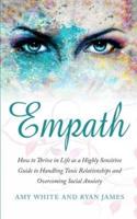 Empath: How to Thrive in Life as a Highly Sensitive - Guide to Handling Toxic Relationships and Overcoming Social Anxiety (Empath Series) (Volume 3)