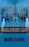 Intermittent Fasting: A Simple, Proven Approach to the Intermittent Fasting Lifestyle - Burn Fat, Build Muscle, Eat What You Want (Volume 1)
