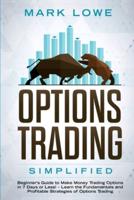 Options Trading: Simplified - Beginner's Guide to Make Money Trading Options in 7 Days or Less! - Learn the Fundamentals and Profitable Strategies of Options Trading
