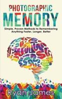 Photographic Memory: Simple, Proven Methods to Remembering Anything Faster, Longer, Better (Accelerated Learning Series) (Volume 1)