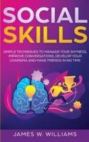 Social Skills: Simple Techniques to Manage Your Shyness, Improve Conversations, Develop Your Charisma and Make Friends In No Time