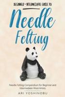 Needle Felting: Beginner + Intermediate Guide to Needle Felting: Needle Felting Compendium for Beginner and Intermediate Wool Artists