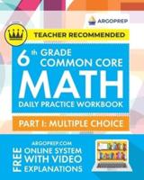 6th Grade Common Core Math: Daily Practice Workbook - Part I: Multiple Choice   1000+ Practice Questions and Video Explanations   Argo Brothers (Common Core Math by ArgoPrep)