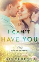 If I Can't Have You: The Thorntons Book 3