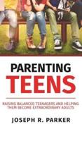 Parenting Teens: Raising Balanced Teenagers and Helping them Become Extraordinary Adults