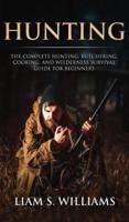 Hunting: The Complete Hunting, Butchering, Cooking and Wilderness Survival Guide for Beginners