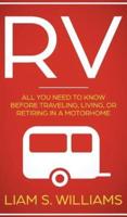 RV: All You Need to Know Before Traveling, Living, Or Retiring In A Motorhome
