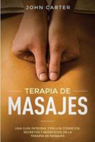TERAPIA DE MASAJES: Una Guía Integral con los Consejos, Secretos y Beneficios de la Terapia de Masajes (Massage Therapy Spanish Version)
