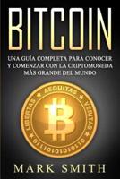 Bitcoin: Una Guía Completa para Conocer y Comenzar con la Criptomoneda más Grande del Mundo (Libro en Español/Bitcoin Book Spanish Version)
